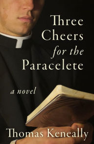 Title: Three Cheers for the Paraclete: A Novel, Author: Thomas Keneally