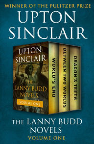 Title: The Lanny Budd Novels Volume One: World's End, Between Two Worlds, and Dragon's Teeth, Author: Upton Sinclair