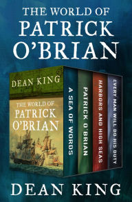 Title: The World of Patrick O'Brian: A Sea of Words, A Life Revealed, Harbors and High Seas, and Every Man Will Do His Duty, Author: Dean King