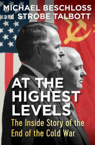 Title: At the Highest Levels: The Inside Story of the End of the Cold War, Author: Michael Beschloss