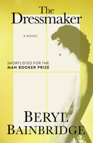 Title: The Dressmaker: A Novel, Author: Beryl Bainbridge