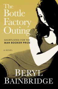 Title: The Bottle Factory Outing: A Novel, Author: Beryl Bainbridge