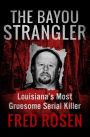 The Bayou Strangler: Louisiana's Most Gruesome Serial Killer