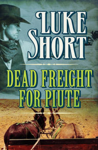 Title: Dead Freight for Piute, Author: Luke Short