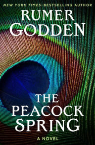 Title: The Peacock Spring: A Novel, Author: Rumer Godden