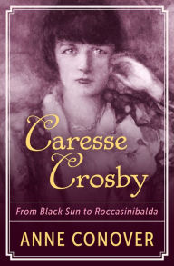 Title: Caresse Crosby: From Black Sun to Roccasinibalda, Author: Anne Conover