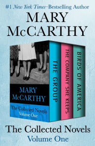 Title: The Collected Novels Volume One: The Group, The Company She Keeps, and Birds of America, Author: Mary McCarthy