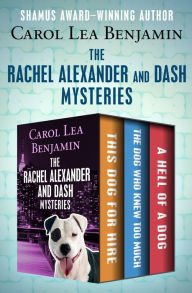 Title: The Rachel Alexander and Dash Mysteries: This Dog for Hire, The Dog Who Knew Too Much, and A Hell of a Dog, Author: Carol Lea Benjamin