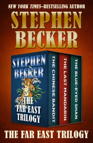 Title: The Far East Trilogy: The Chinese Bandit, The Last Mandarin, and The Blue-Eyed Shan, Author: Stephen Becker