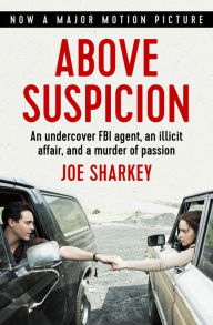 Title: Above Suspicion: An Undercover FBI Agent, an Illicit Affair, and a Murder of Passion, Author: Joe Sharkey