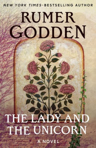 Title: The Lady and the Unicorn: A Novel, Author: Rumer Godden