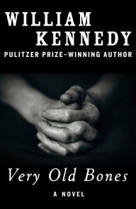 Title: Very Old Bones: A Novel, Author: William Kennedy