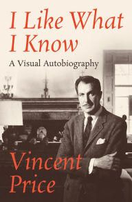 Title: I Like What I Know: A Visual Autobiography, Author: Vincent Price