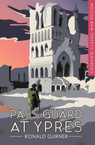 Title: Pass Guard at Ypres: A Novel, Author: Ronald Gurner