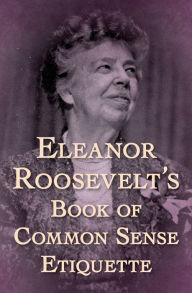 Title: Eleanor Roosevelt's Book of Common Sense Etiquette, Author: Eleanor Roosevelt