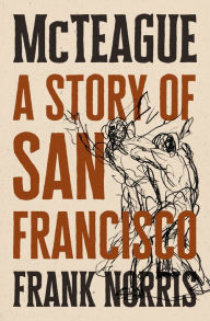 Title: McTeague: A Story of San Francisco, Author: Frank Norris