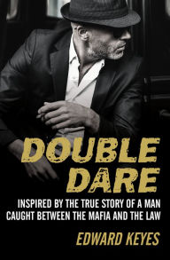 Title: Double Dare: Inspired by the True Story of a Man Caught Between the Mafia and the Law, Author: Edward Keyes