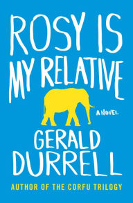 Title: Rosy Is My Relative: A Novel, Author: Gerald Durrell