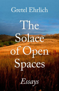 Title: The Solace of Open Spaces: Essays, Author: Gretel Ehrlich