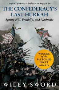 Title: The Confederacy's Last Hurrah: Spring Hill, Franklin, and Nashville, Author: Wiley Sword