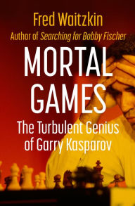 Title: Mortal Games: The Turbulent Genius of Garry Kasparov, Author: Fred Waitzkin