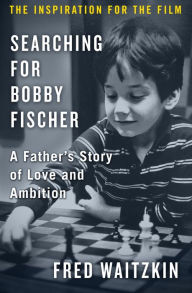 Title: Searching for Bobby Fischer: A Father's Story of Love and Ambition, Author: Fred Waitzkin
