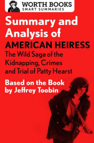 Title: Summary and Analysis of American Heiress: The Wild Saga of the Kidnapping, Crimes and Trial of Patty Hearst: Based on the Book by Jeffrey Toobin, Author: Worth Books