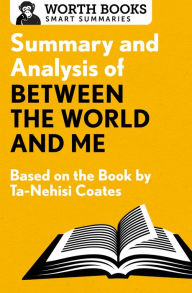 Title: Summary and Analysis of Between the World and Me: Based on the Book by Ta-Nehisi Coates, Author: Worth Books