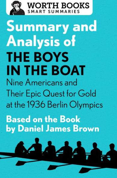 Summary and Analysis of The Boys in the Boat: Nine Americans and Their Epic Quest for Gold at the 1936 Berlin Olympics: Based on the Book by Daniel James Brown