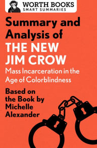 Title: Summary and Analysis of The New Jim Crow: Mass Incarceration in the Age of Colorblindness: Based on the Book by Michelle Alexander, Author: Worth Books