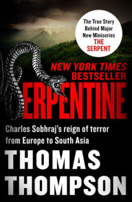 Title: Serpentine: Charles Sobhraj's Reign of Terror from Europe to South Asia, Author: Thomas Thompson