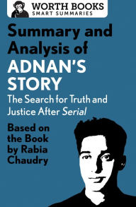 Title: Summary and Analysis of Adnan's Story: The Search for Truth and Justice After Serial: Based on the Book by Rabia Chaudry, Author: Worth Books