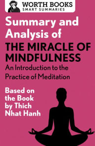 Title: Summary and Analysis of The Miracle of Mindfulness: An Introduction to the Practice of Meditation: Based on the Book by Thich Nhat Hanh, Author: Worth Books