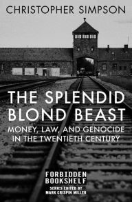 Title: The Splendid Blond Beast: Money, Law, and Genocide in the Twentieth Century, Author: Christopher Simpson
