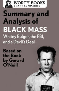 Title: Summary and Analysis of Black Mass: Whitey Bulger, the FBI, and a Devil's Deal: Based on the Book by Dick Lehr and Gerard O'Neill, Author: Worth Books