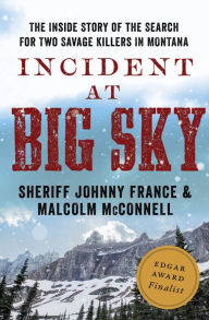 Title: Incident at Big Sky: The Inside Story of the Search for Two Savage Killers in Montana, Author: Johnny France