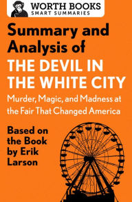 Title: Summary and Analysis of The Devil in the White City: Murder, Magic, and Madness at the Fair That Changed America: Based on the Book by Erik Larson, Author: Worth Books