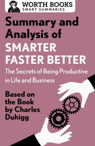 Title: Summary and Analysis of Smarter Faster Better: The Secrets of Being Productive in Life and Business: Based on the Book by Charles Duhigg, Author: Worth Books
