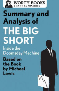 Title: Summary and Analysis of The Big Short: Inside the Doomsday Machine: Based on the Book by Michael Lewis, Author: Worth Books