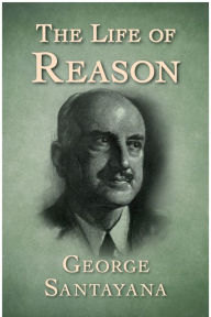 Title: The Life of Reason, Author: George Santayana