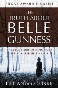 Title: The Truth about Belle Gunness: The True Story of Notorious Serial Killer Hell's Belle, Author: Lillian de la Torre