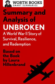 Title: Summary and Analysis of Unbroken: A World War II Story of Survival, Resilience, and Redemption: Based on the Book by Laura Hillenbrand, Author: Worth Books