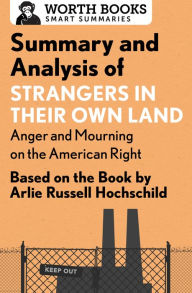 Title: Summary and Analysis of Strangers in Their Own Land: Anger and Mourning on the American Right: Based on the Book by Arlie Russell Hochschild, Author: Worth Books