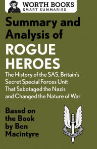 Title: Summary and Analysis of Rogue Heroes: The History of the SAS, Britain's Secret Special Forces Unit That Sabotaged the Nazis and Changed the Nature of War: Based on the Book by Ben Macintyre, Author: Worth Books