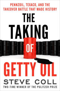 Title: The Taking of Getty Oil: Pennzoil, Texaco, and the Takeover Battle That Made History, Author: Steve Coll