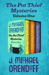 Title: The Pot Thief Mysteries Volume One: The Pot Thief Who Studied Pythagoras, The Pot Thief Who Studied Ptolemy, and The Pot Thief Who Studied Einstein, Author: J. Michael Orenduff