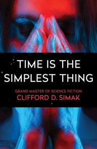 Title: Time Is the Simplest Thing, Author: Clifford D. Simak