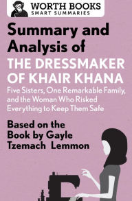 Title: Summary and Analysis of the Dressmaker of Khair Khana: Five Sisters, One Remarkable Family, and the Woman Who Risked Everything to Keep Them Safe: Based on the Book by Gayle Tzemach Lemmon, Author: Worth Books