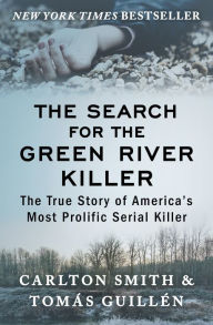 Title: The Search for the Green River Killer: The True Story of America's Most Prolific Serial Killer, Author: Carlton Smith