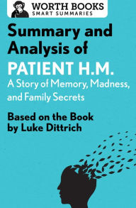 Title: Summary and Analysis of Patient H.M.: A Story of Memory, Madness, and Family Secrets: Based on the Book by Luke Dittrich, Author: Worth Books